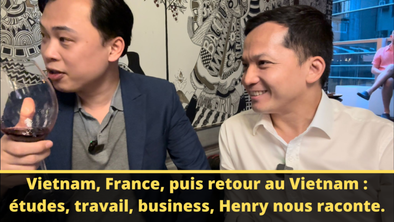 Vietnam, France, puis retour au Vietnam : études, travail, business, Henry nous raconte.
